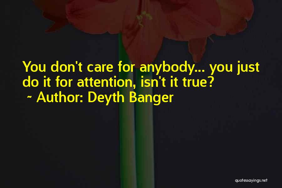 Deyth Banger Quotes: You Don't Care For Anybody... You Just Do It For Attention, Isn't It True?