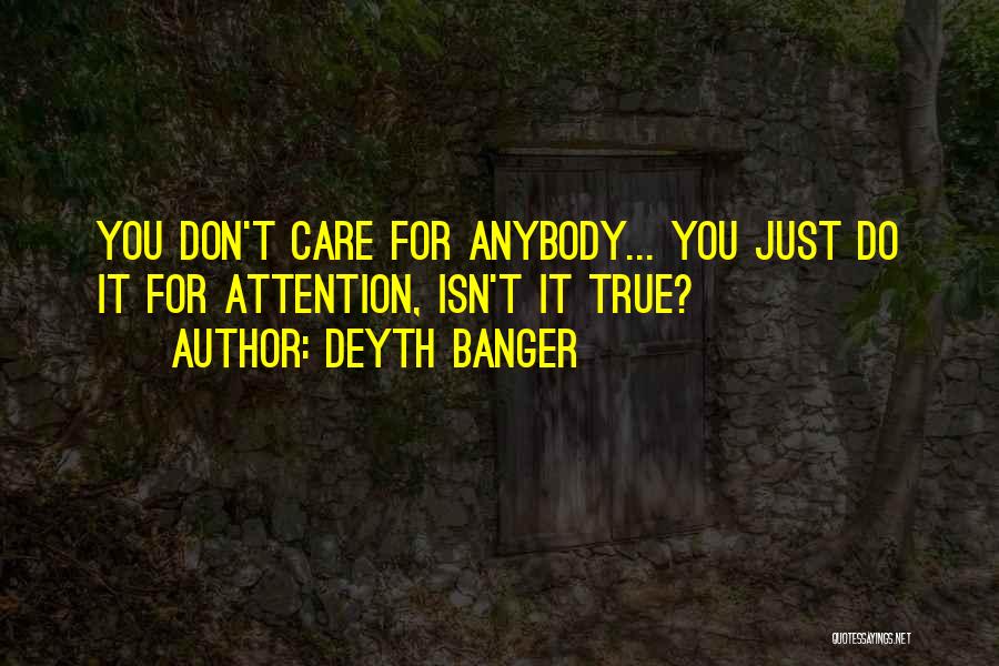Deyth Banger Quotes: You Don't Care For Anybody... You Just Do It For Attention, Isn't It True?