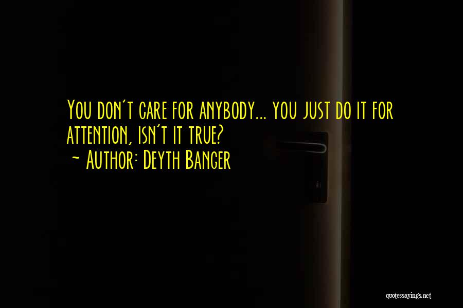Deyth Banger Quotes: You Don't Care For Anybody... You Just Do It For Attention, Isn't It True?