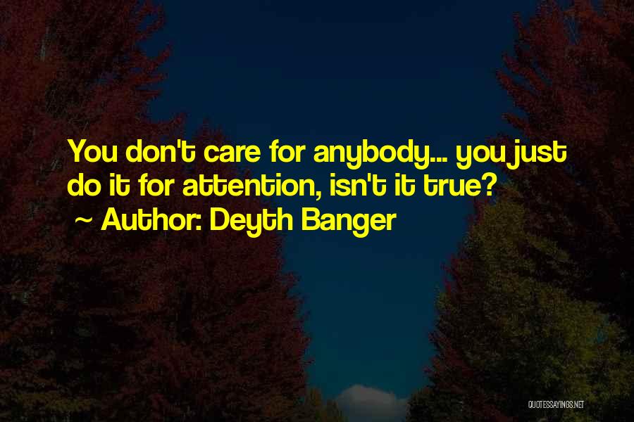 Deyth Banger Quotes: You Don't Care For Anybody... You Just Do It For Attention, Isn't It True?