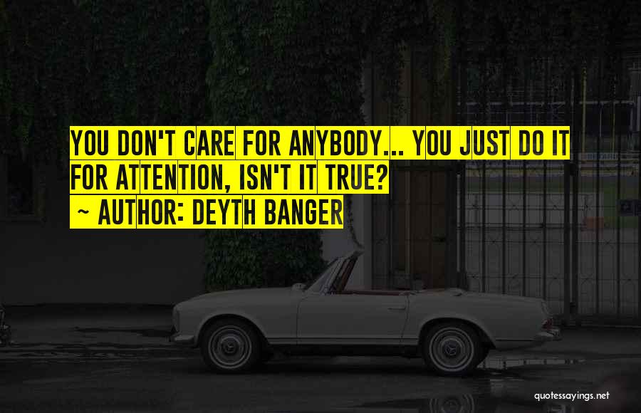 Deyth Banger Quotes: You Don't Care For Anybody... You Just Do It For Attention, Isn't It True?