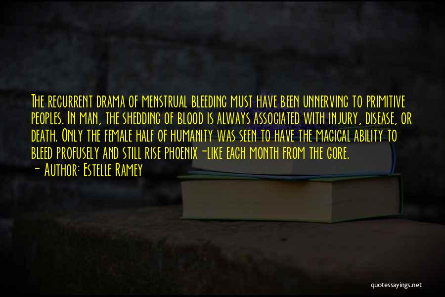 Estelle Ramey Quotes: The Recurrent Drama Of Menstrual Bleeding Must Have Been Unnerving To Primitive Peoples. In Man, The Shedding Of Blood Is