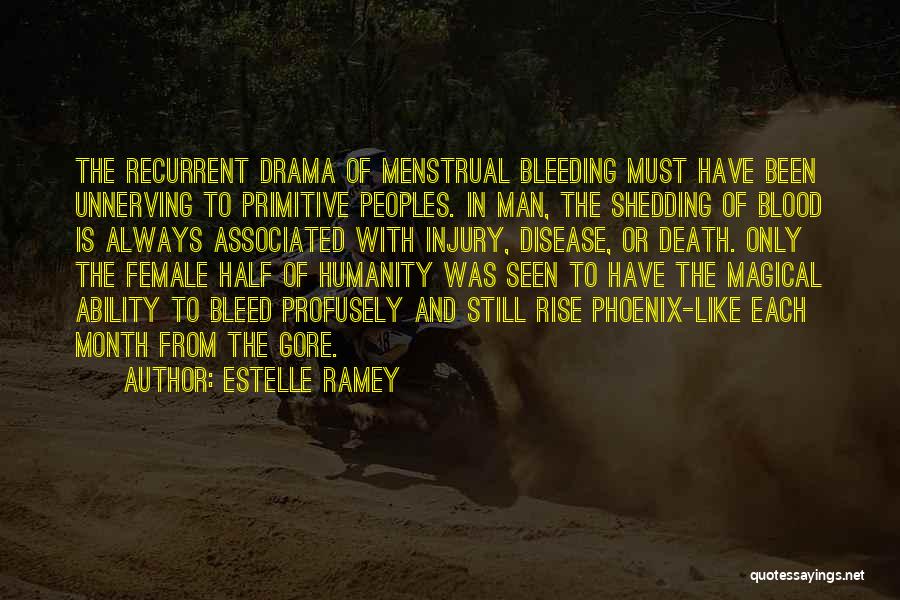 Estelle Ramey Quotes: The Recurrent Drama Of Menstrual Bleeding Must Have Been Unnerving To Primitive Peoples. In Man, The Shedding Of Blood Is