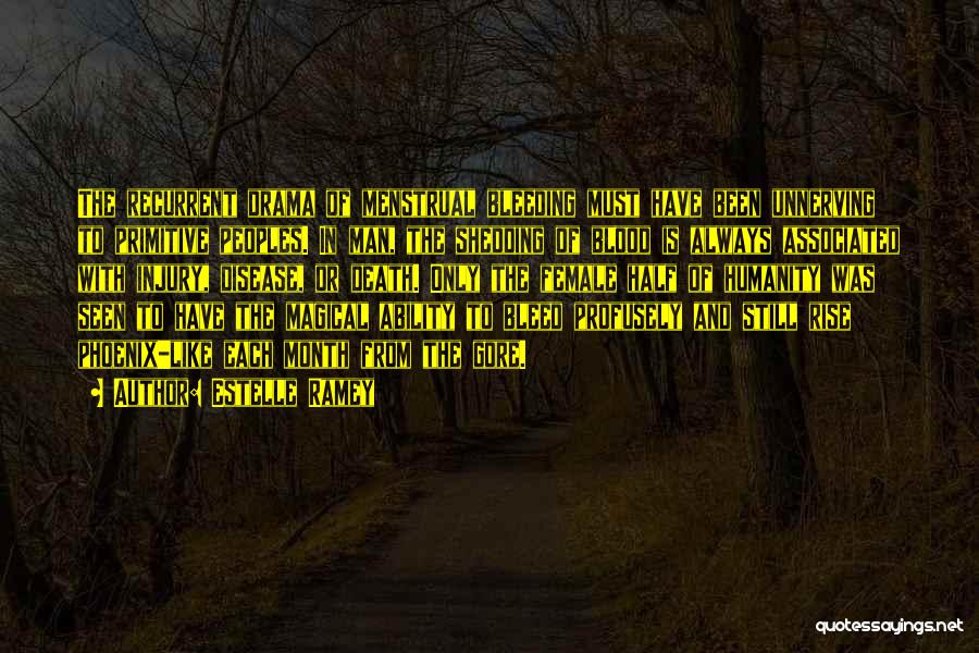 Estelle Ramey Quotes: The Recurrent Drama Of Menstrual Bleeding Must Have Been Unnerving To Primitive Peoples. In Man, The Shedding Of Blood Is