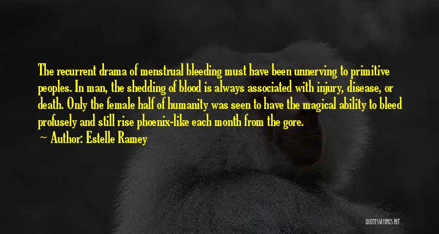 Estelle Ramey Quotes: The Recurrent Drama Of Menstrual Bleeding Must Have Been Unnerving To Primitive Peoples. In Man, The Shedding Of Blood Is