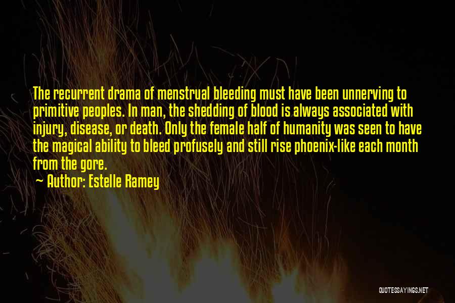 Estelle Ramey Quotes: The Recurrent Drama Of Menstrual Bleeding Must Have Been Unnerving To Primitive Peoples. In Man, The Shedding Of Blood Is