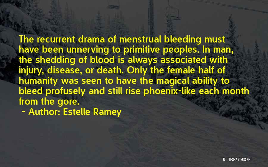 Estelle Ramey Quotes: The Recurrent Drama Of Menstrual Bleeding Must Have Been Unnerving To Primitive Peoples. In Man, The Shedding Of Blood Is