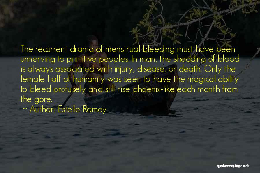 Estelle Ramey Quotes: The Recurrent Drama Of Menstrual Bleeding Must Have Been Unnerving To Primitive Peoples. In Man, The Shedding Of Blood Is