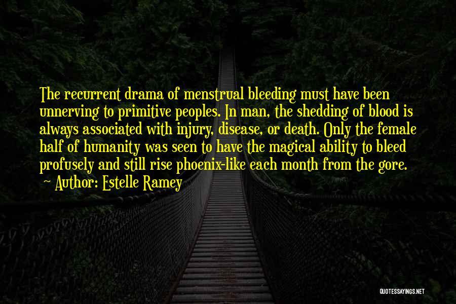 Estelle Ramey Quotes: The Recurrent Drama Of Menstrual Bleeding Must Have Been Unnerving To Primitive Peoples. In Man, The Shedding Of Blood Is