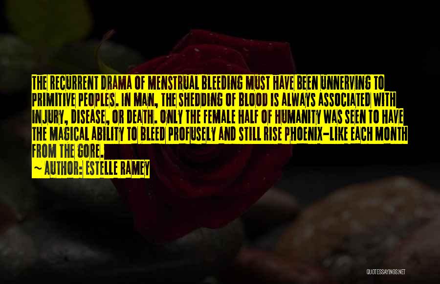 Estelle Ramey Quotes: The Recurrent Drama Of Menstrual Bleeding Must Have Been Unnerving To Primitive Peoples. In Man, The Shedding Of Blood Is