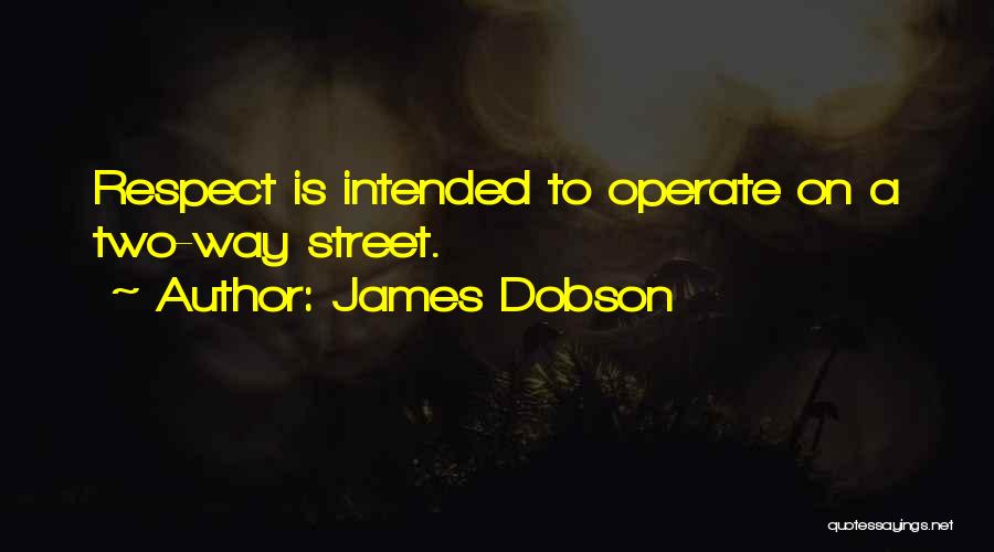 James Dobson Quotes: Respect Is Intended To Operate On A Two-way Street.