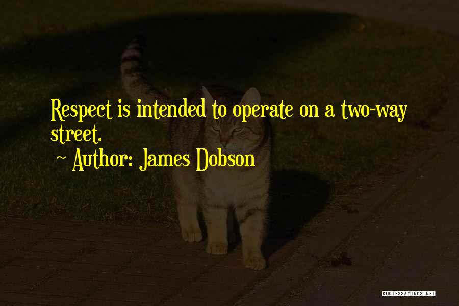 James Dobson Quotes: Respect Is Intended To Operate On A Two-way Street.