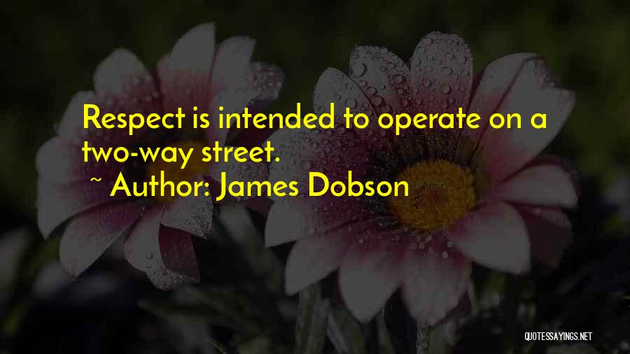 James Dobson Quotes: Respect Is Intended To Operate On A Two-way Street.