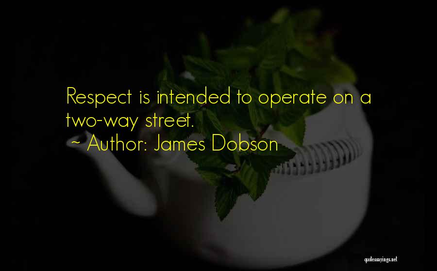 James Dobson Quotes: Respect Is Intended To Operate On A Two-way Street.