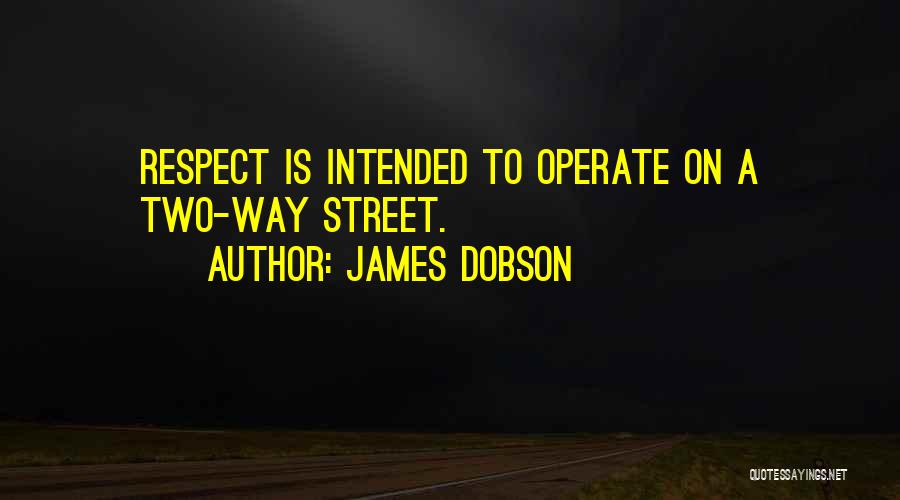 James Dobson Quotes: Respect Is Intended To Operate On A Two-way Street.