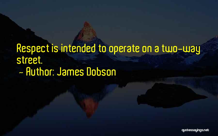 James Dobson Quotes: Respect Is Intended To Operate On A Two-way Street.