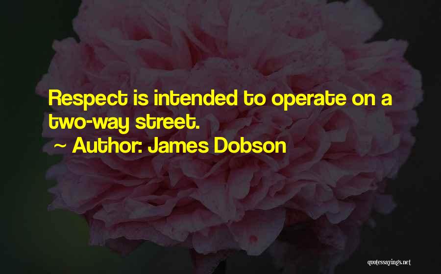 James Dobson Quotes: Respect Is Intended To Operate On A Two-way Street.