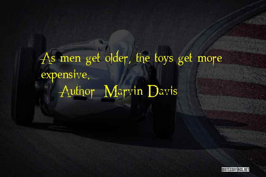 Marvin Davis Quotes: As Men Get Older, The Toys Get More Expensive.