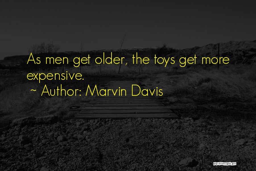 Marvin Davis Quotes: As Men Get Older, The Toys Get More Expensive.