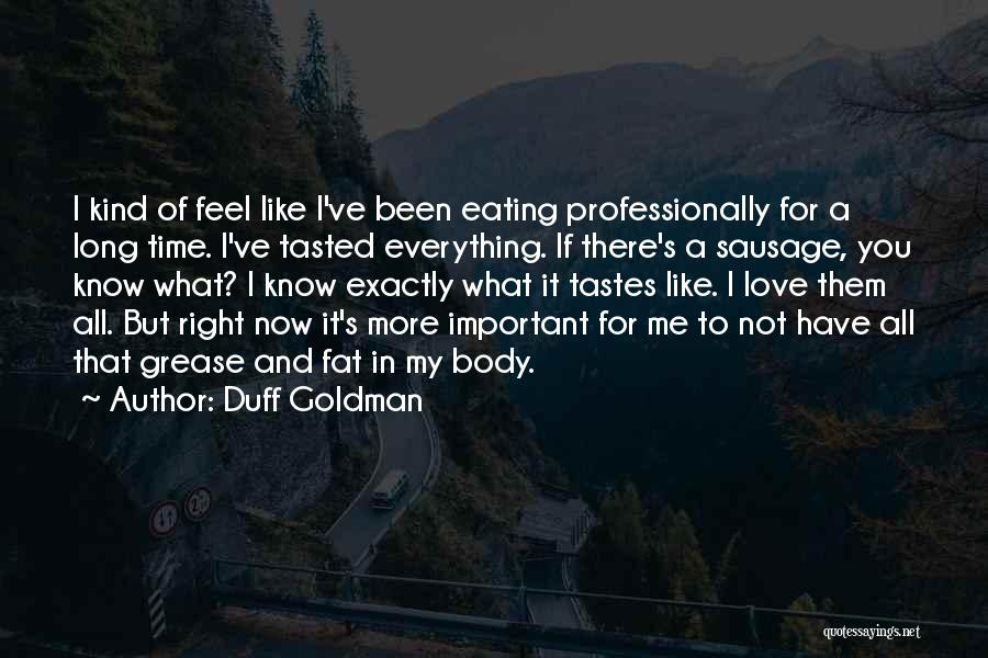 Duff Goldman Quotes: I Kind Of Feel Like I've Been Eating Professionally For A Long Time. I've Tasted Everything. If There's A Sausage,