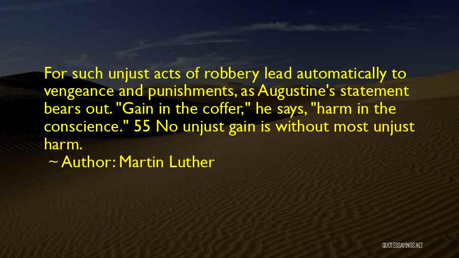 Martin Luther Quotes: For Such Unjust Acts Of Robbery Lead Automatically To Vengeance And Punishments, As Augustine's Statement Bears Out. Gain In The