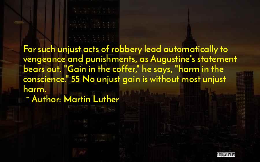 Martin Luther Quotes: For Such Unjust Acts Of Robbery Lead Automatically To Vengeance And Punishments, As Augustine's Statement Bears Out. Gain In The