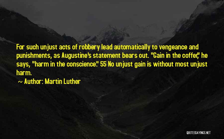 Martin Luther Quotes: For Such Unjust Acts Of Robbery Lead Automatically To Vengeance And Punishments, As Augustine's Statement Bears Out. Gain In The