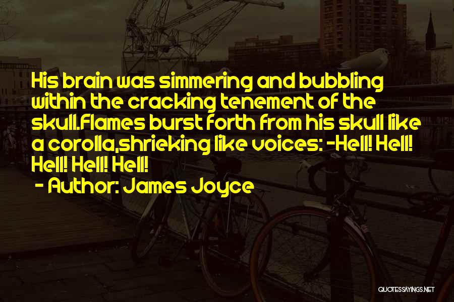 James Joyce Quotes: His Brain Was Simmering And Bubbling Within The Cracking Tenement Of The Skull.flames Burst Forth From His Skull Like A