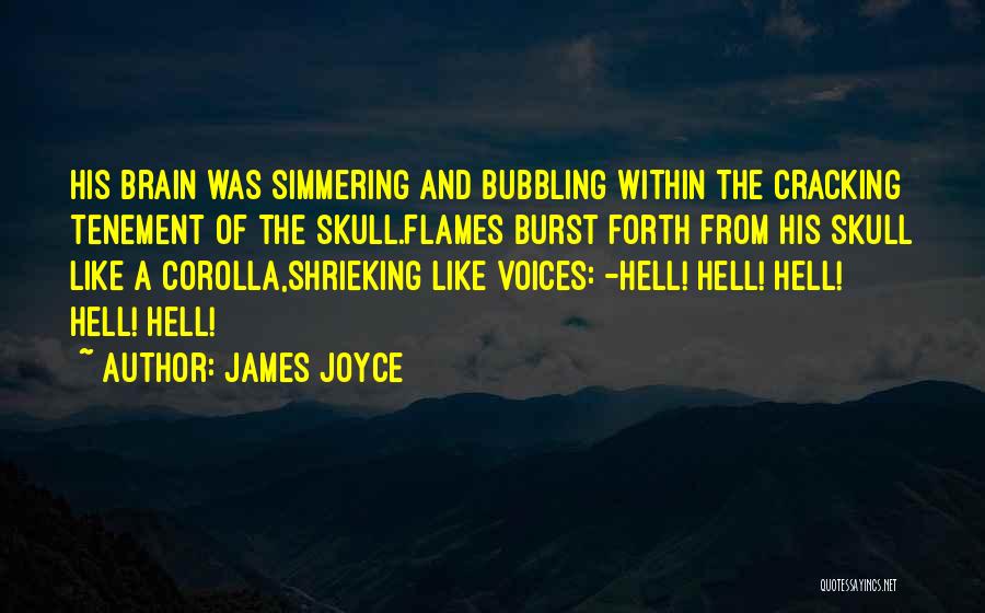 James Joyce Quotes: His Brain Was Simmering And Bubbling Within The Cracking Tenement Of The Skull.flames Burst Forth From His Skull Like A