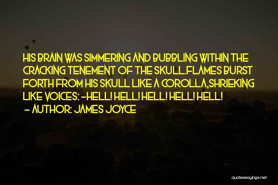 James Joyce Quotes: His Brain Was Simmering And Bubbling Within The Cracking Tenement Of The Skull.flames Burst Forth From His Skull Like A