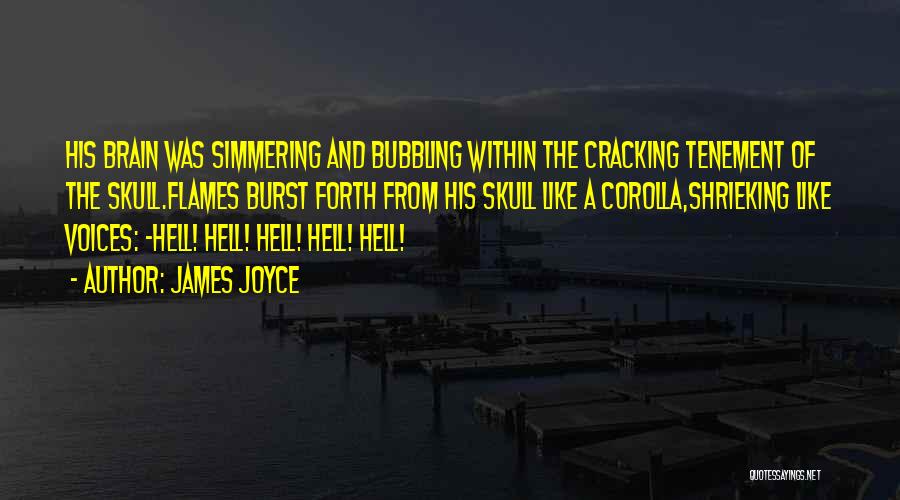 James Joyce Quotes: His Brain Was Simmering And Bubbling Within The Cracking Tenement Of The Skull.flames Burst Forth From His Skull Like A