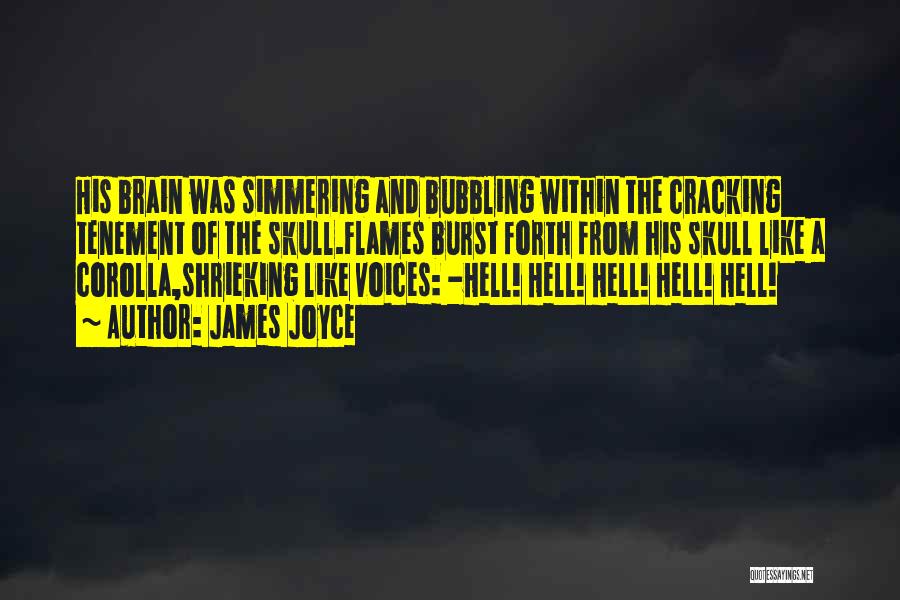 James Joyce Quotes: His Brain Was Simmering And Bubbling Within The Cracking Tenement Of The Skull.flames Burst Forth From His Skull Like A