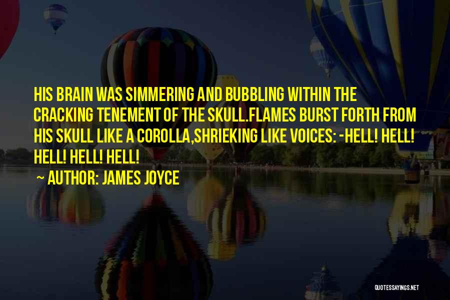 James Joyce Quotes: His Brain Was Simmering And Bubbling Within The Cracking Tenement Of The Skull.flames Burst Forth From His Skull Like A