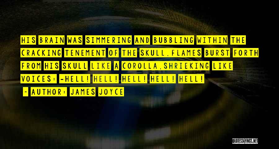 James Joyce Quotes: His Brain Was Simmering And Bubbling Within The Cracking Tenement Of The Skull.flames Burst Forth From His Skull Like A