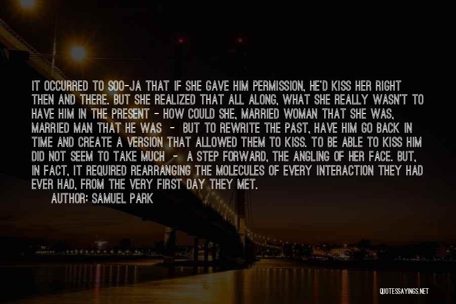 Samuel Park Quotes: It Occurred To Soo-ja That If She Gave Him Permission, He'd Kiss Her Right Then And There. But She Realized