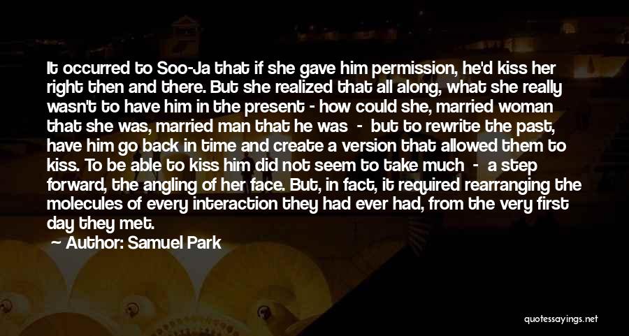Samuel Park Quotes: It Occurred To Soo-ja That If She Gave Him Permission, He'd Kiss Her Right Then And There. But She Realized
