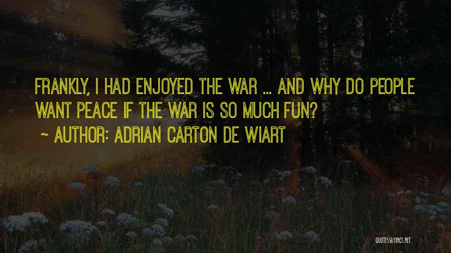 Adrian Carton De Wiart Quotes: Frankly, I Had Enjoyed The War ... And Why Do People Want Peace If The War Is So Much Fun?