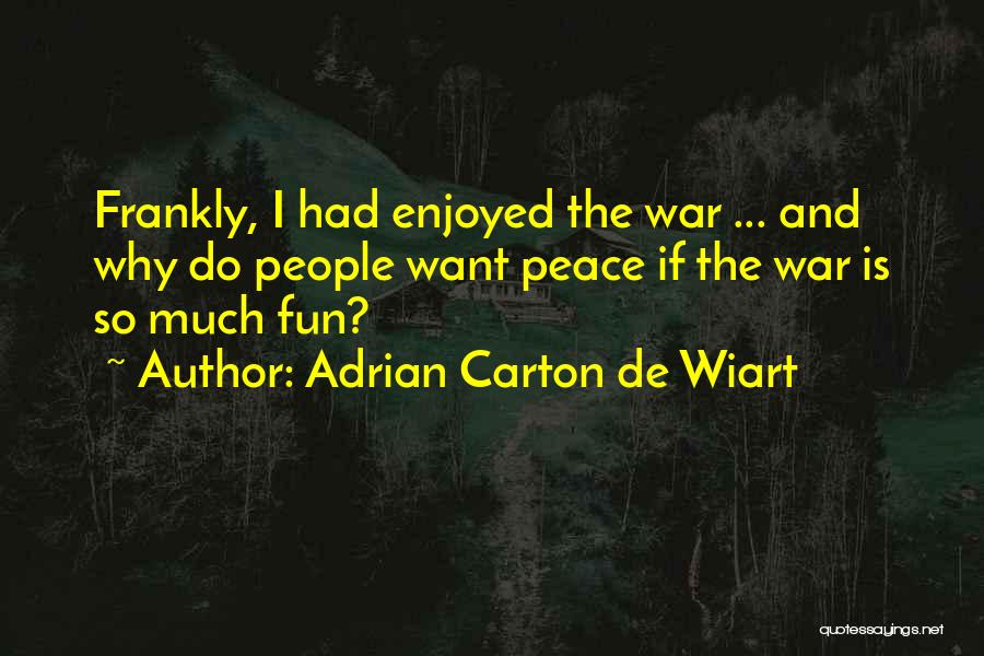 Adrian Carton De Wiart Quotes: Frankly, I Had Enjoyed The War ... And Why Do People Want Peace If The War Is So Much Fun?