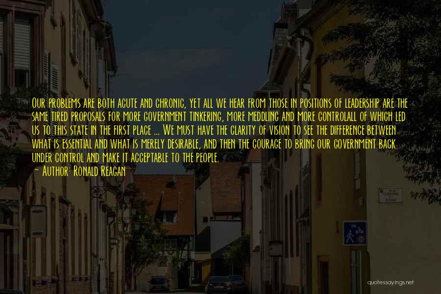 Ronald Reagan Quotes: Our Problems Are Both Acute And Chronic, Yet All We Hear From Those In Positions Of Leadership Are The Same