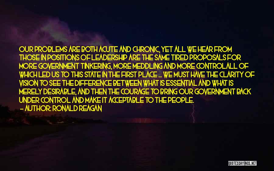 Ronald Reagan Quotes: Our Problems Are Both Acute And Chronic, Yet All We Hear From Those In Positions Of Leadership Are The Same