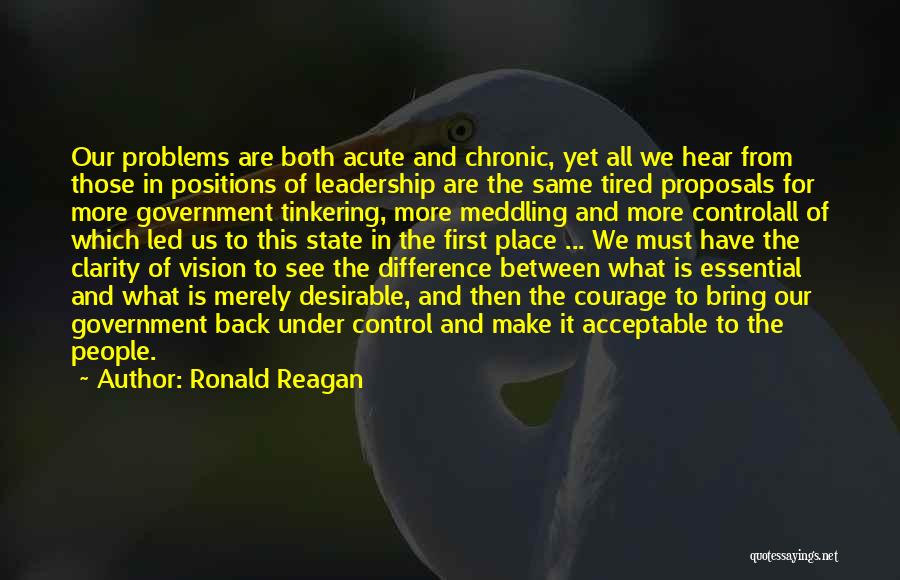 Ronald Reagan Quotes: Our Problems Are Both Acute And Chronic, Yet All We Hear From Those In Positions Of Leadership Are The Same