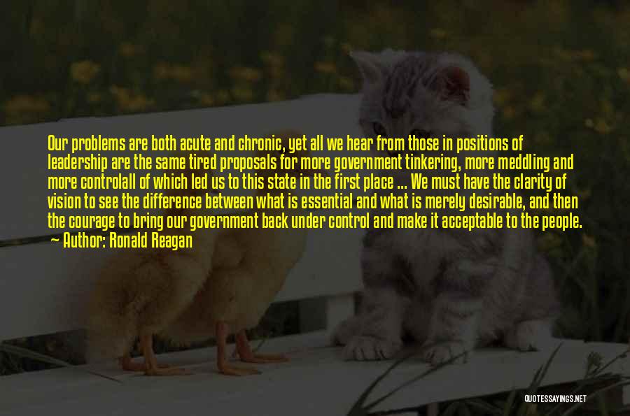 Ronald Reagan Quotes: Our Problems Are Both Acute And Chronic, Yet All We Hear From Those In Positions Of Leadership Are The Same