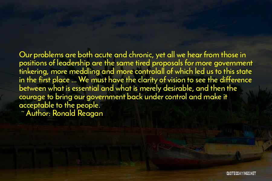 Ronald Reagan Quotes: Our Problems Are Both Acute And Chronic, Yet All We Hear From Those In Positions Of Leadership Are The Same