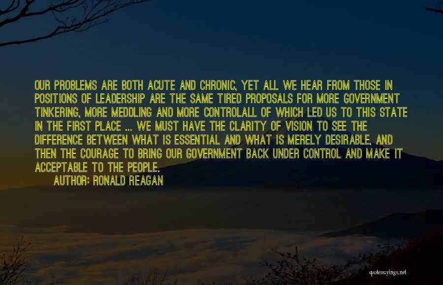 Ronald Reagan Quotes: Our Problems Are Both Acute And Chronic, Yet All We Hear From Those In Positions Of Leadership Are The Same