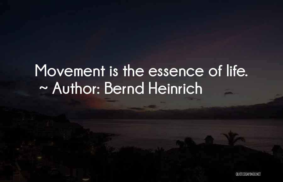Bernd Heinrich Quotes: Movement Is The Essence Of Life.