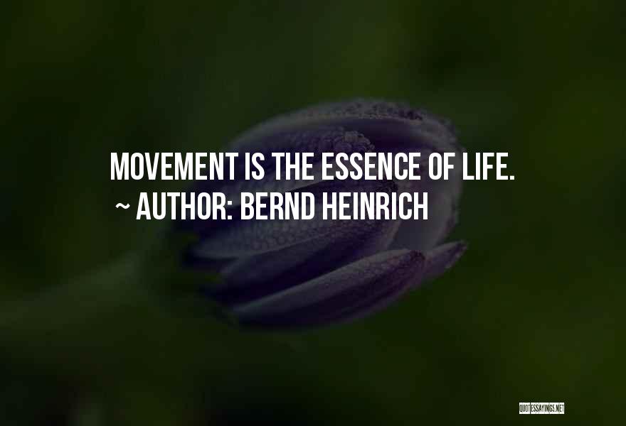 Bernd Heinrich Quotes: Movement Is The Essence Of Life.