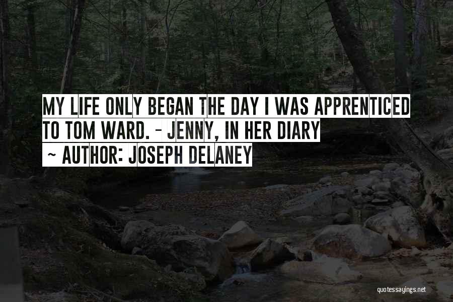 Joseph Delaney Quotes: My Life Only Began The Day I Was Apprenticed To Tom Ward. - Jenny, In Her Diary