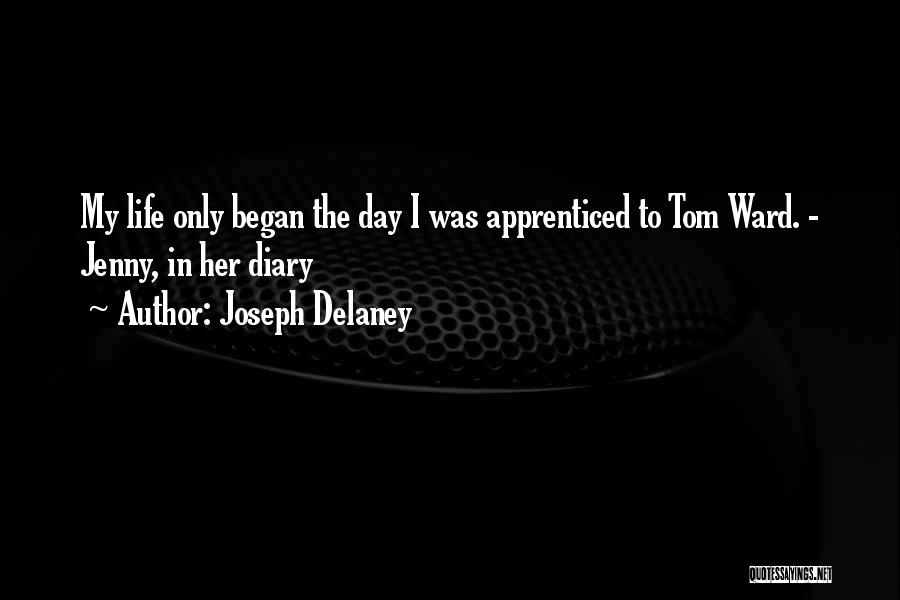 Joseph Delaney Quotes: My Life Only Began The Day I Was Apprenticed To Tom Ward. - Jenny, In Her Diary