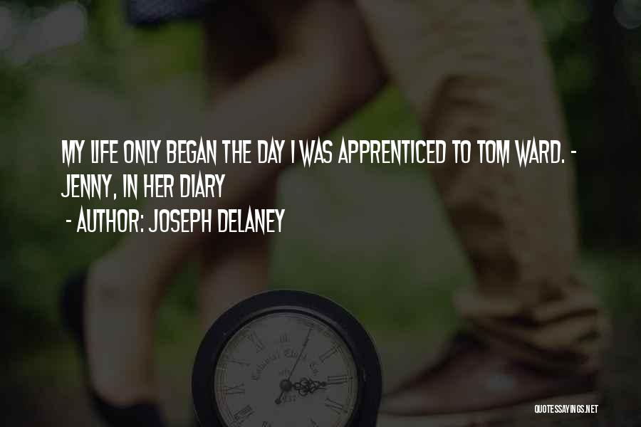 Joseph Delaney Quotes: My Life Only Began The Day I Was Apprenticed To Tom Ward. - Jenny, In Her Diary