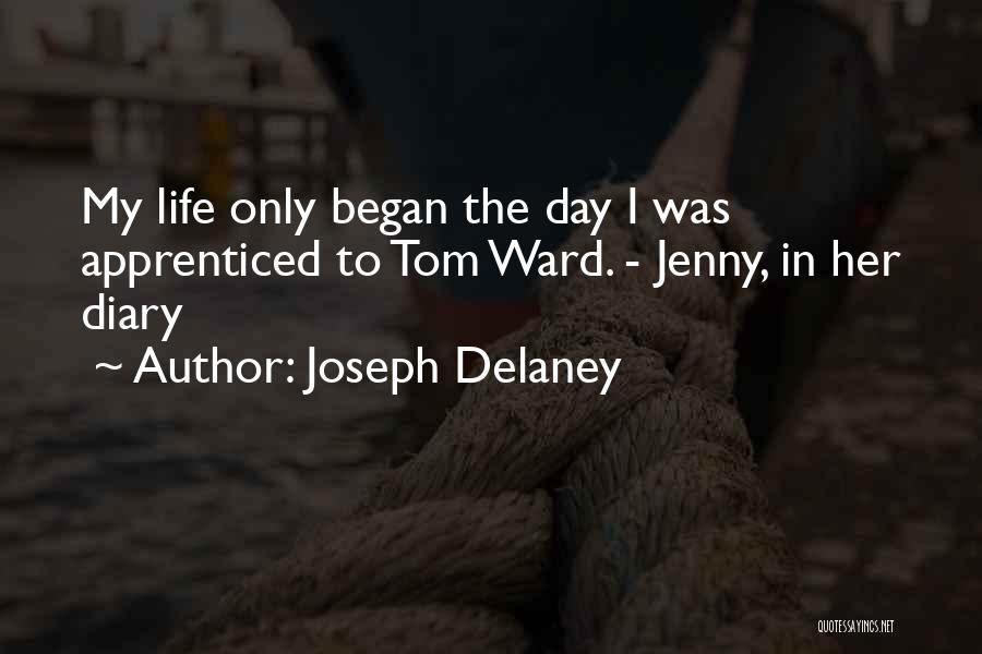 Joseph Delaney Quotes: My Life Only Began The Day I Was Apprenticed To Tom Ward. - Jenny, In Her Diary